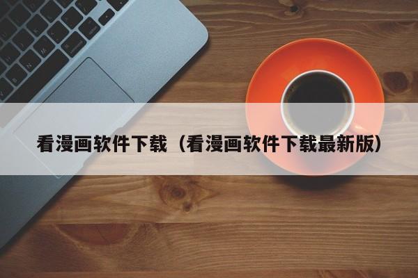 看漫画软件下载(看漫画软件下载最新版)