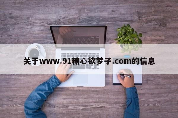 关于www.91糖心欲梦子.com的信息