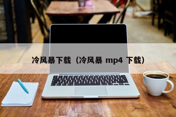 冷风暴下载(冷风暴 mp4 下载)