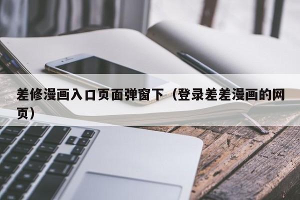 差修漫画入口页面弹窗下(登录差差漫画的网页)