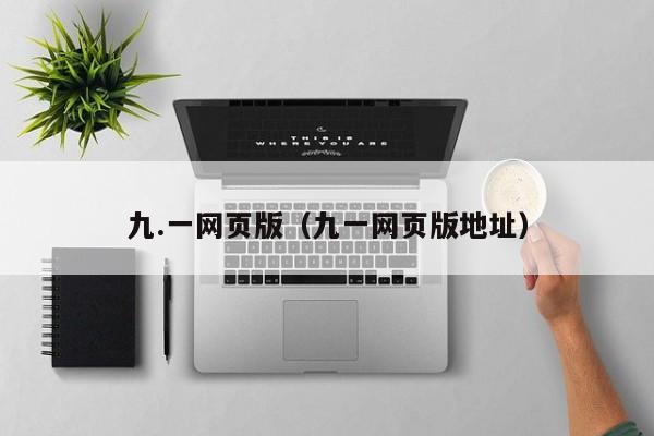 九.一网页版(九一网页版地址)