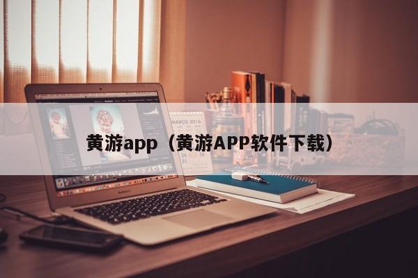 黄游app(黄游APP软件下载)