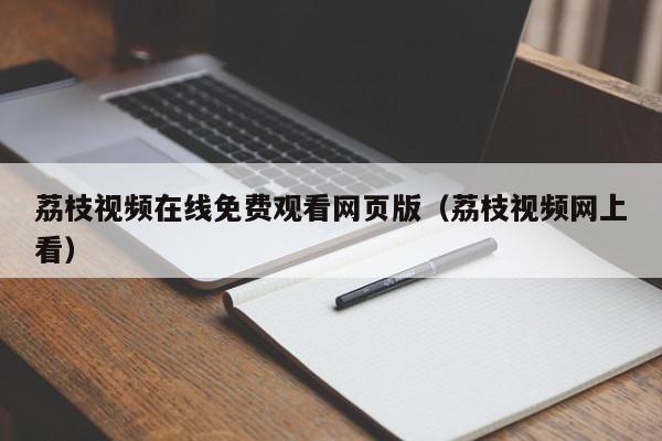 荔枝视频在线免费观看网页版(荔枝视频网上看)