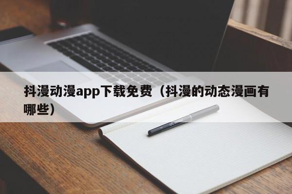抖漫动漫app下载免费(抖漫的动态漫画有哪些)