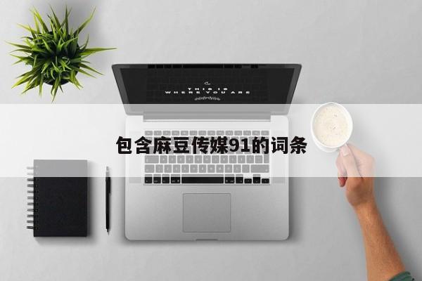 包含麻豆传媒91的词条