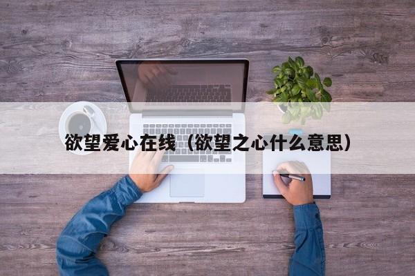 欲望爱心在线(欲望之心什么意思)