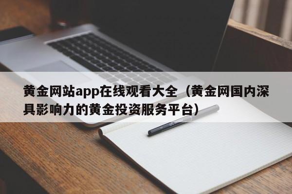 黄金网站app在线观看大全(黄金网国内深具影响力的黄金投资服务平台)