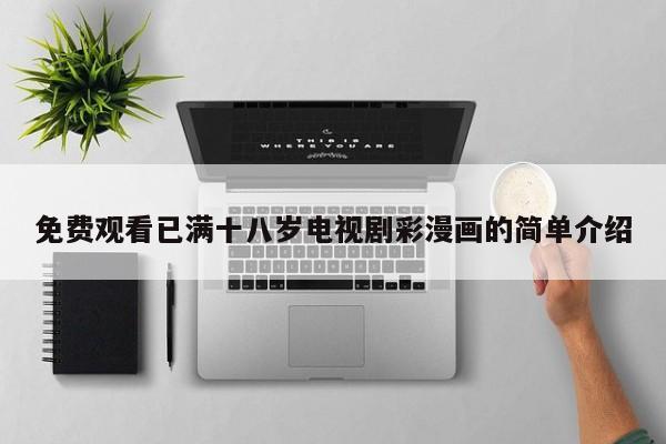 免费观看已满十八岁电视剧彩漫画的简单介绍
