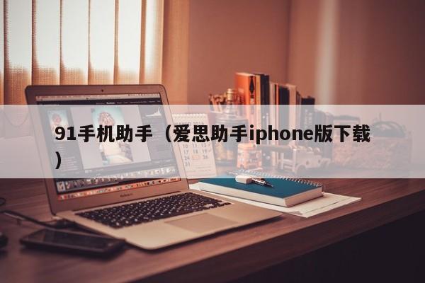 91手机助手(爱思助手iphone版下载)