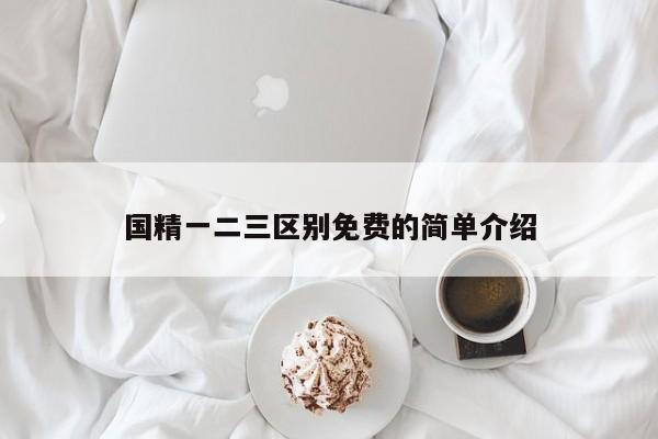 国精一二三区别免费的简单介绍