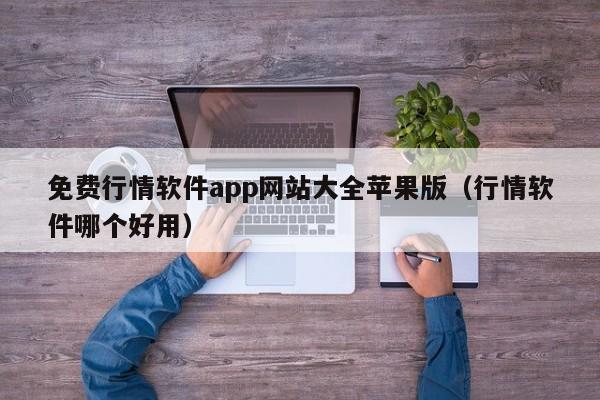 免费行情软件app网站大全苹果版(行情软件哪个好用)