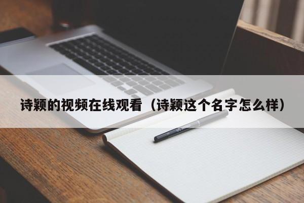 诗颖的视频在线观看(诗颖这个名字怎么样)