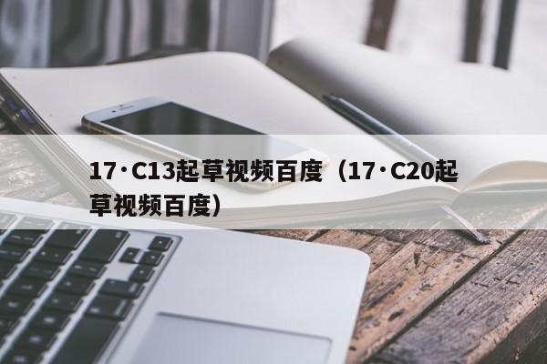 17·C13起草视频百度(17·C20起草视频百度)