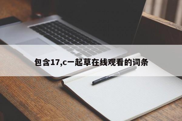 包含17,c一起草在线观看的词条