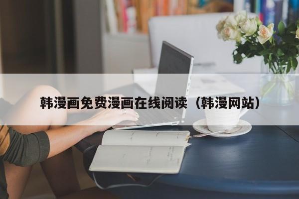 韩漫画免费漫画在线阅读(韩漫网站)