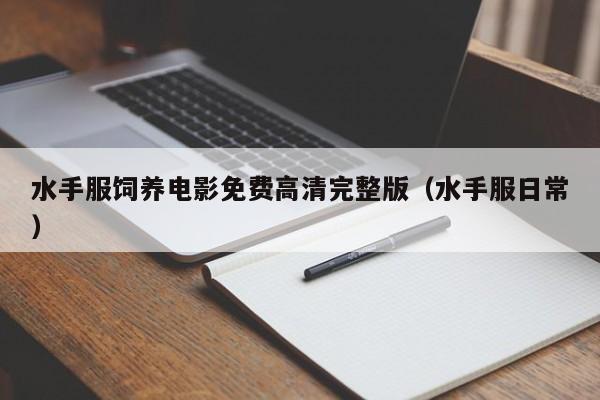 水手服饲养电影免费高清完整版(水手服日常)