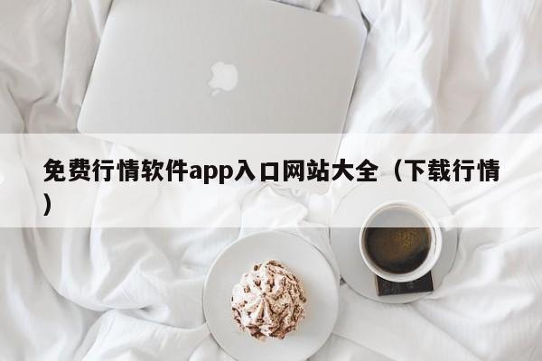 免费行情软件app入口网站大全(下载行情)