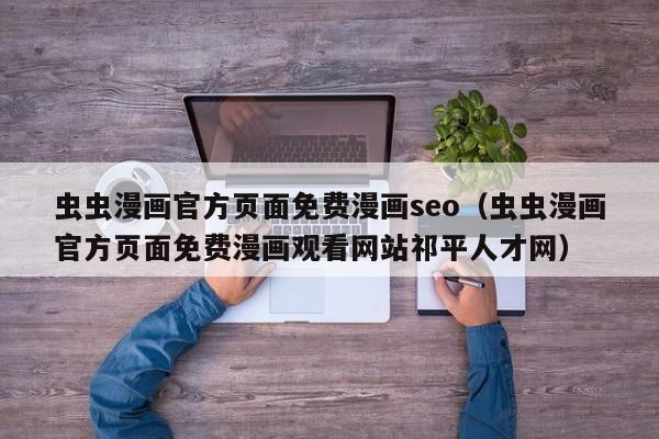 虫虫漫画官方页面免费漫画seo(虫虫漫画官方页面免费漫画观看网站祁平人才网)