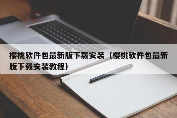 樱桃软件包最新版下载安装(樱桃软件包最新版下载安装教程)