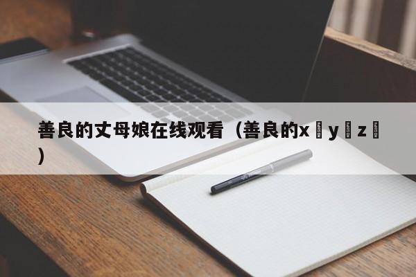善良的丈母娘在线观看(善良的x y z )
