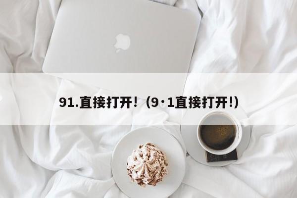 91.直接打开!(9·1直接打开!)