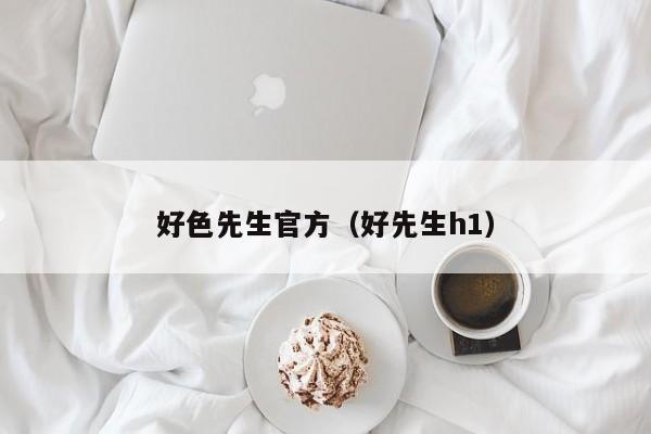 好色先生官方(好先生h1)