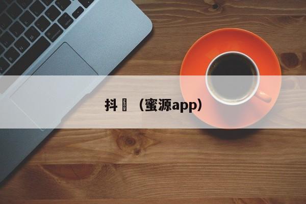 抖抈(蜜源app)