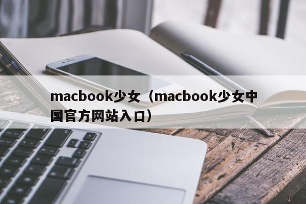 macbook少女(macbook少女中国官方网站入口)