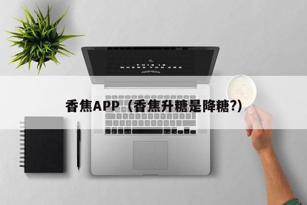 香焦APP(香焦升糖是降糖?)