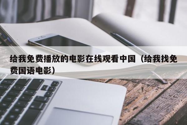 给我免费播放的电影在线观看中国(给我找免费国语电影)
