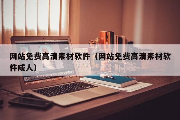 网站免费高清素材软件(网站免费高清素材软件成人)