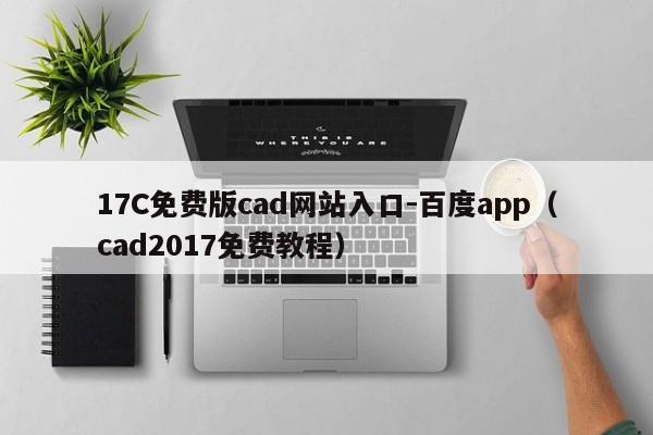 17C免费版cad网站入口-百度app(cad2017免费教程)
