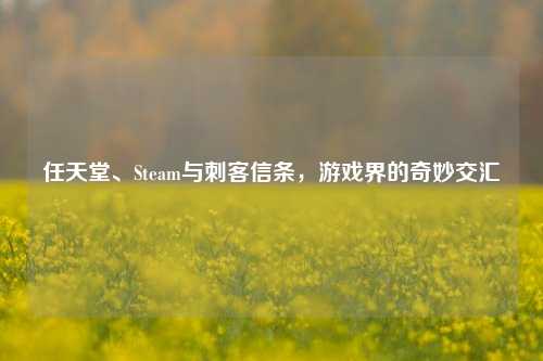 任天堂、Steam与刺客信条，游戏界的奇妙交汇