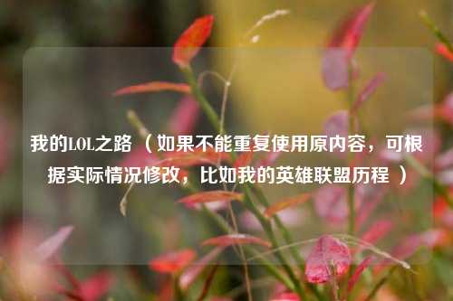 我的LOL之路 （如果不能重复使用原内容，可根据实际情况修改，比如我的英雄联盟历程 ）