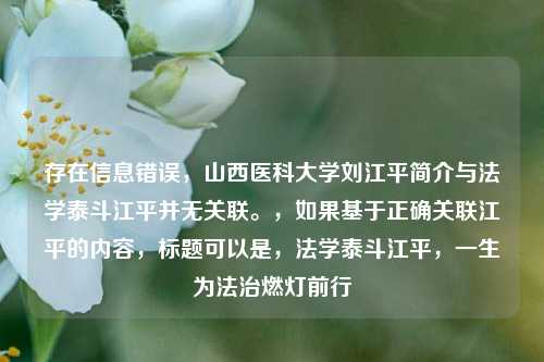 存在信息错误,山西医科大学刘江平简介与法学泰斗江平并无关联。,如果基于正确关联江平的内容,标题可以是,法学泰斗江平,一生为法治燃灯前行