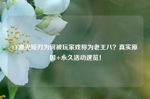 CF激光短刃为何被玩家戏称为老王八?真实原因+永久活动速览!